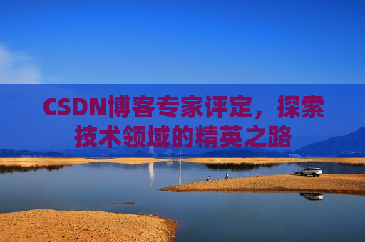 CSDN博客专家评定，探索技术领域的精英之路